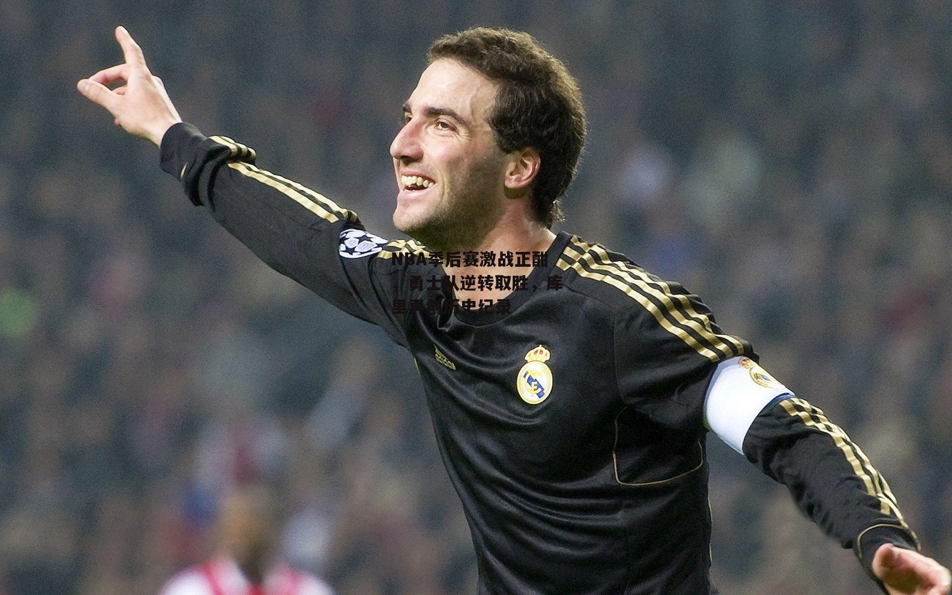 NBA季后赛激战正酣，勇士队逆转取胜，库里再创历史纪录