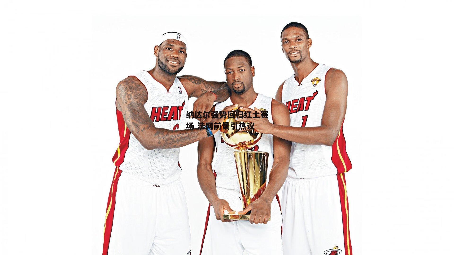 纳达尔强势回归红土赛场 法网前景引热议