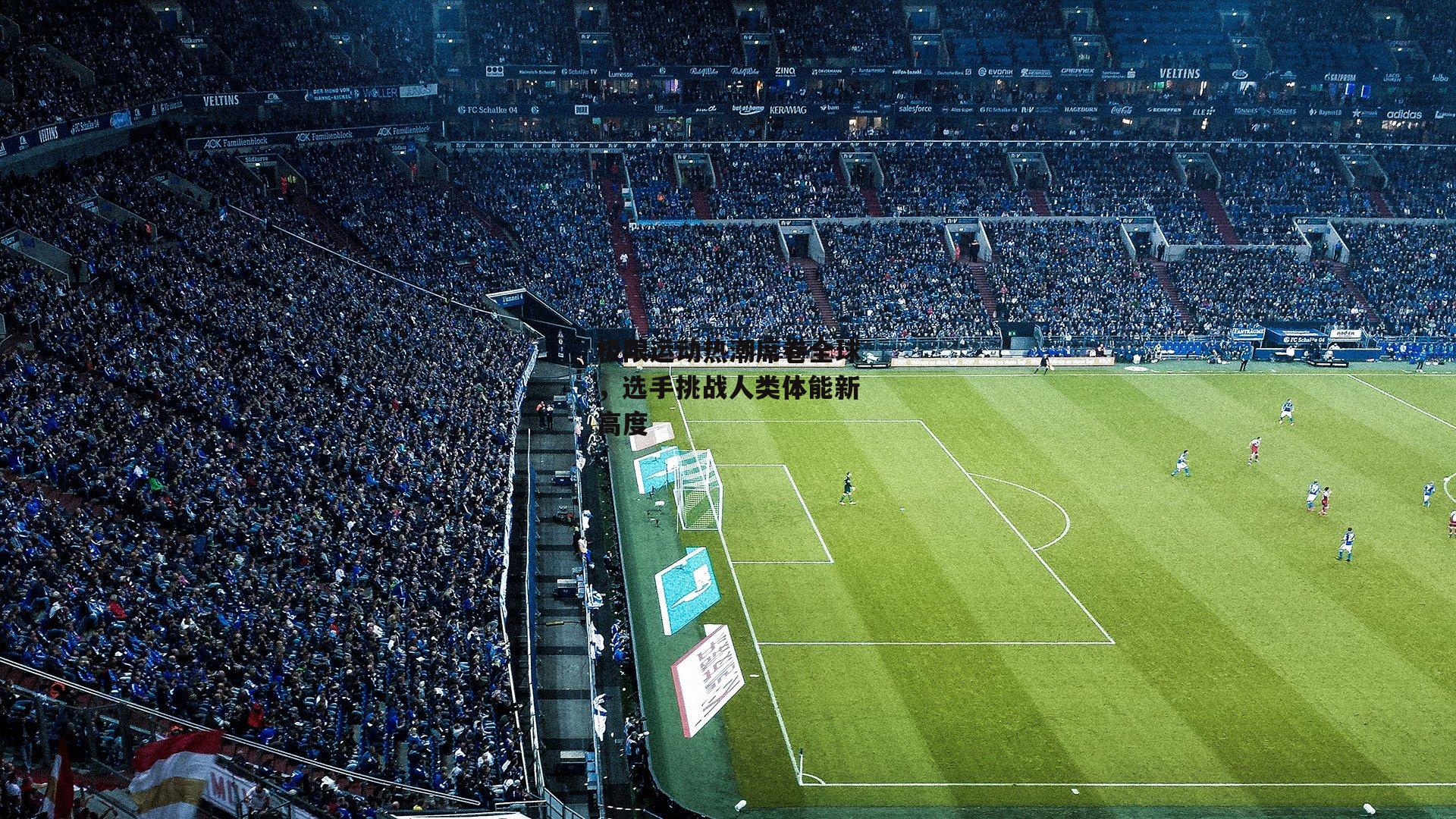 极限运动热潮席卷全球，选手挑战人类体能新高度