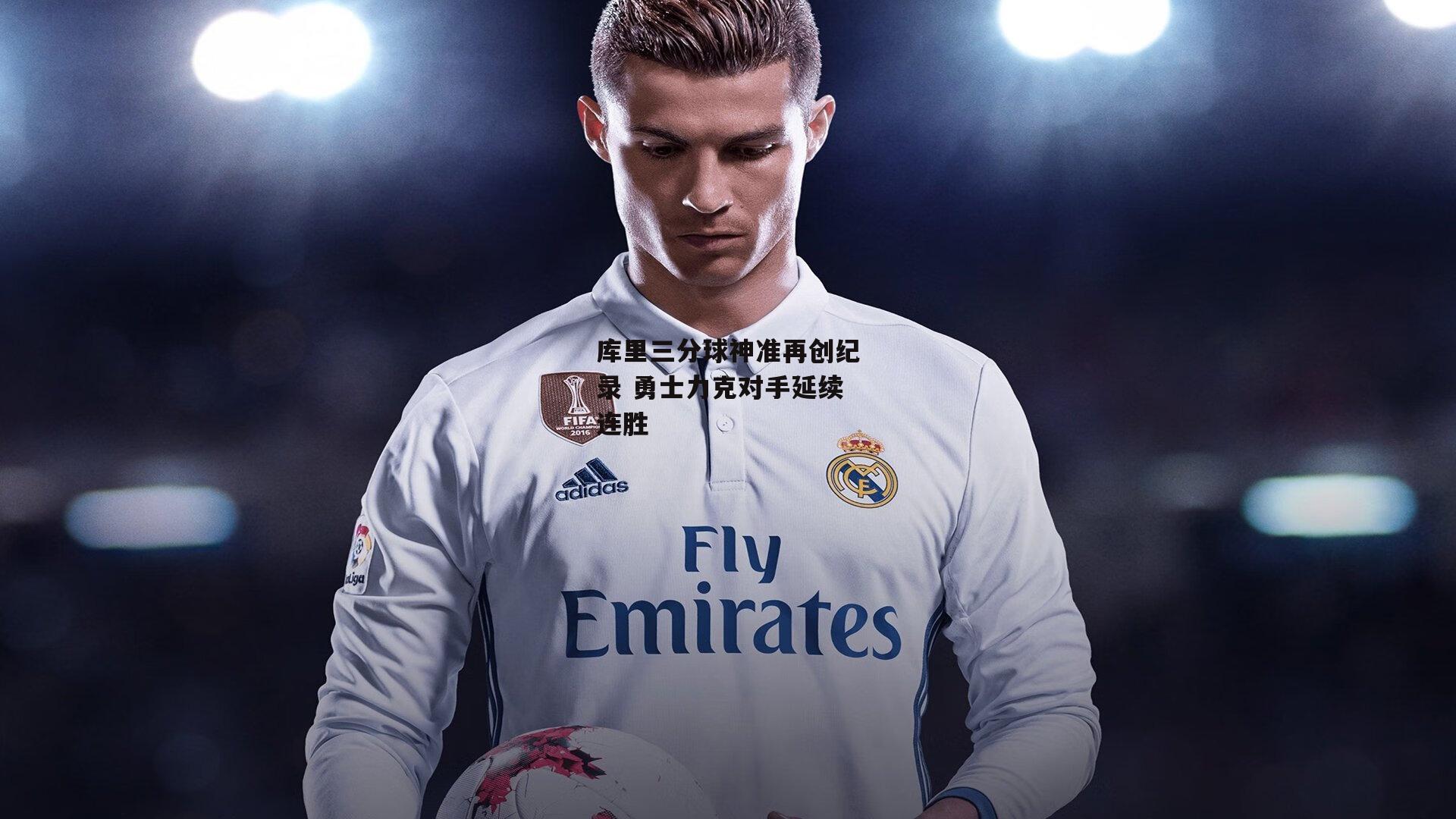 库里三分球神准再创纪录 勇士力克对手延续连胜